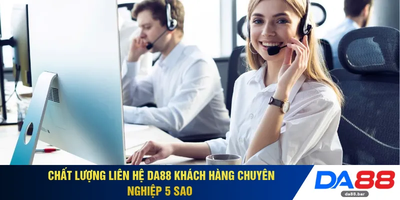 Chất lượng liên hệ DA88 khách hàng chuyên nghiệp 5 sao 