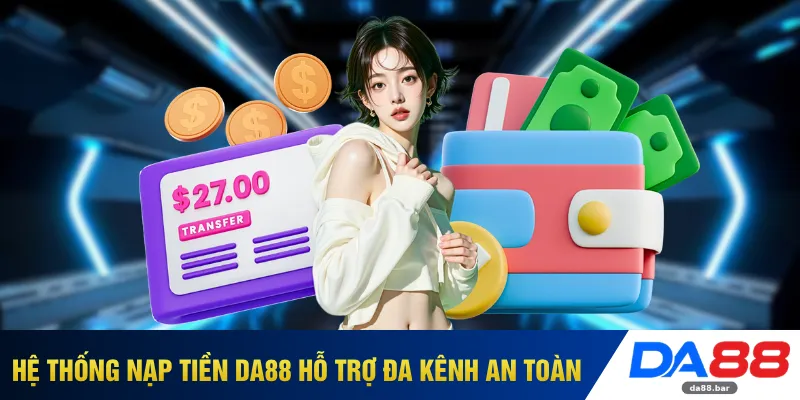 Hệ thống nạp tiền DA88 hỗ trợ đa kênh an toàn