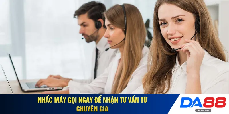 Nhấc máy gọi ngay để nhận tư vấn từ chuyên gia 