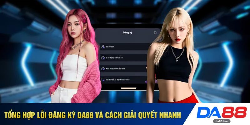 Tổng hợp lỗi đăng ký DA88 và cách giải quyết nhanh